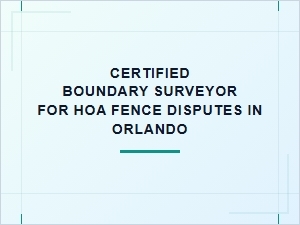 Certified Boundary Surveyor for Orlando Hoa Fence Disputes